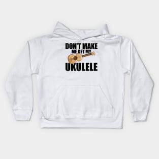 Ukulele - Don't make me get my ukulele Kids Hoodie